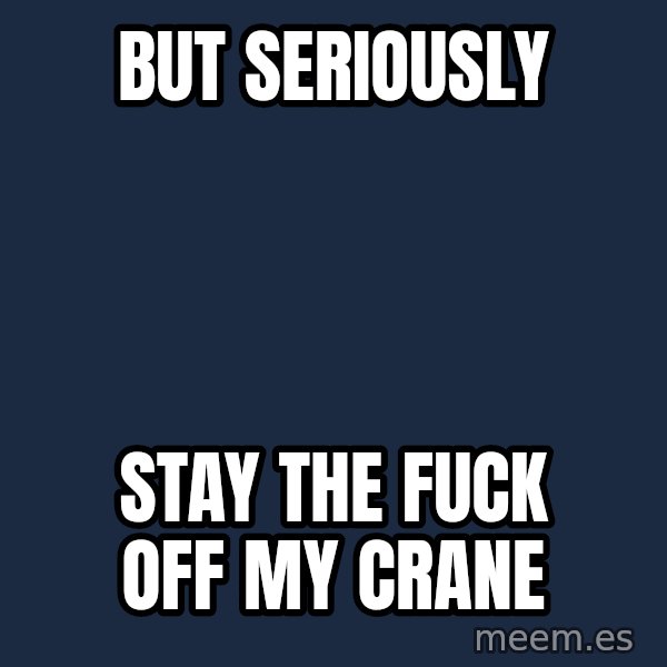 Katainen Perkele meme: but seriously / stay the fuck off my crane
