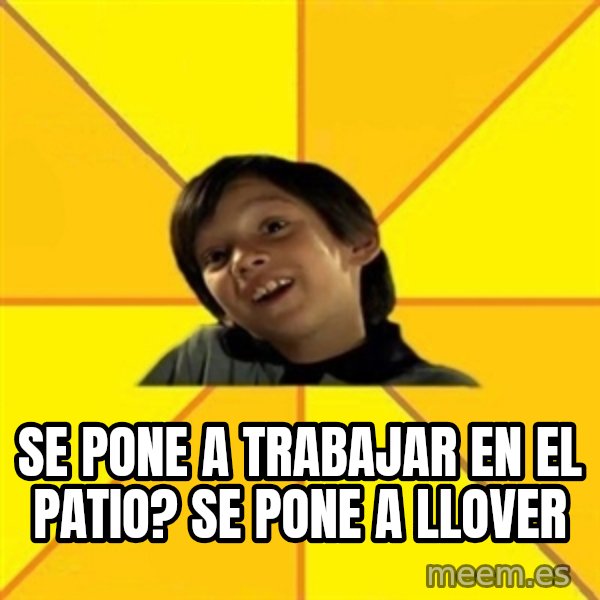 es bakans meme: Se pone a trabajar en el patio? se pone a llover