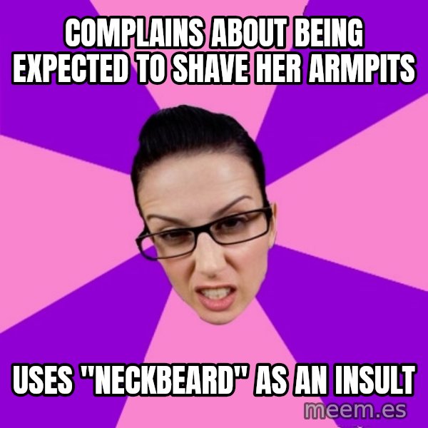Privilege Denying Feminist meme: complains about being expected to shave her armpits / uses "neckbeard" as an insult