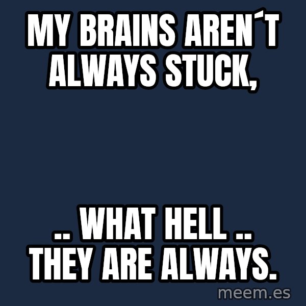 Katainen Perkele meme: my  brains  aren´t    always    stuck, / ..  what  Hell ..  They  are  always.