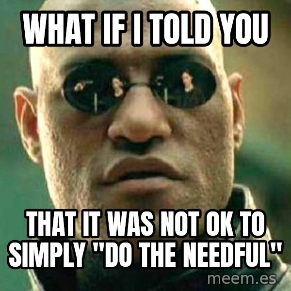 What if I told you / Matrix Morpheus meme: What if I told you / that it was not OK to simply "do the needful"