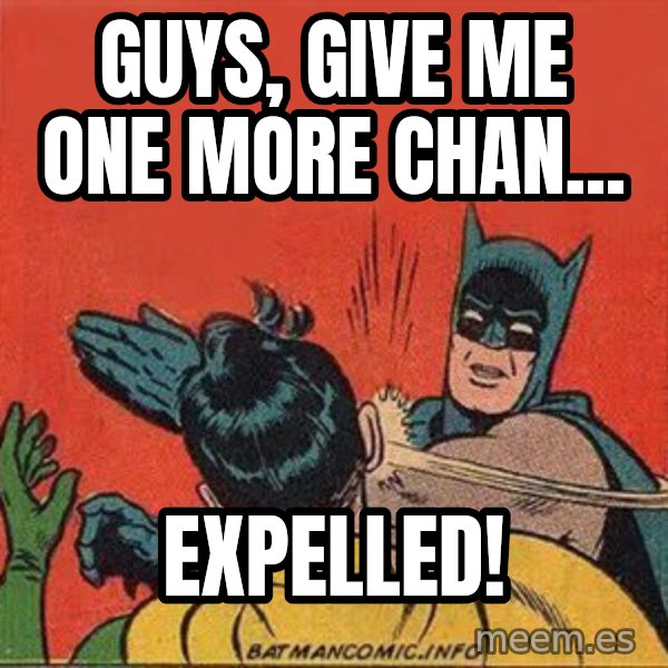 batman slap robin meme: Guys, give me one more chan... / EXPELLED!