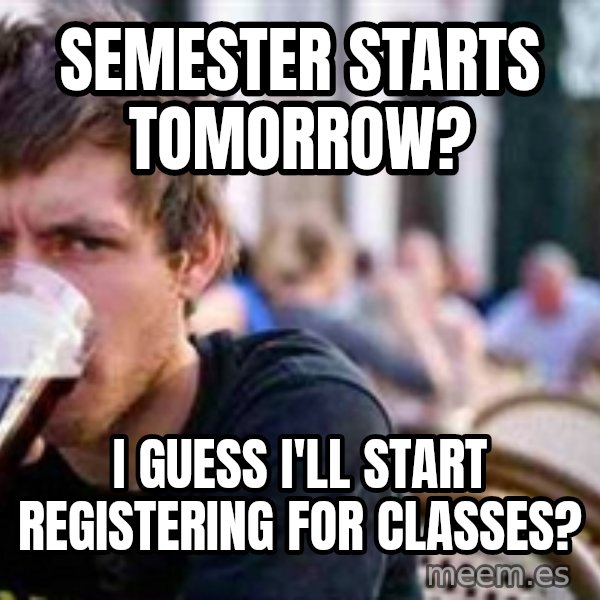 The Lazy College Senior meme: Semester Starts Tomorrow? / I guess I'll start registering for classes?