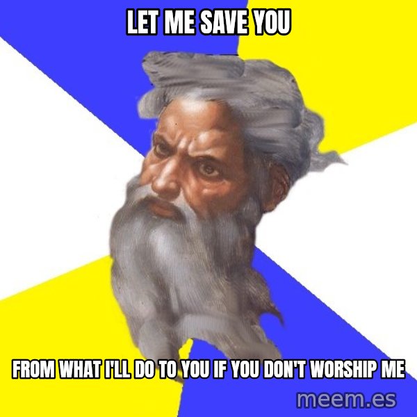 Advice God meme: Let me save you / from what i'll do to you if you don't worship me