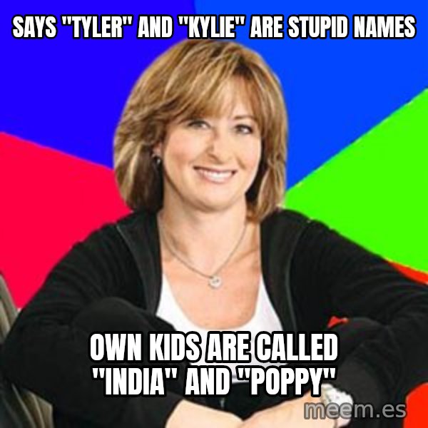 Sheltering Suburban Mom meme: Says "Tyler" and "Kylie" are stupid names / Own kids are called "India" and "Poppy"