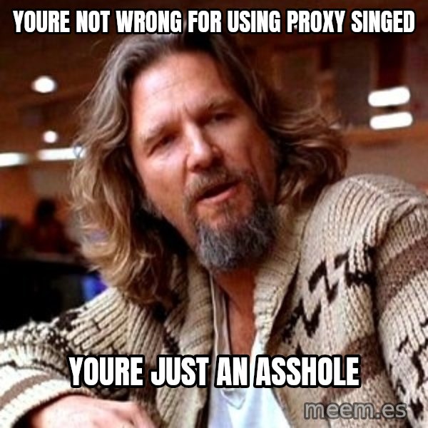 Big Lebowski meme: Youre not wrong for using Proxy Singed / Youre just an asshole