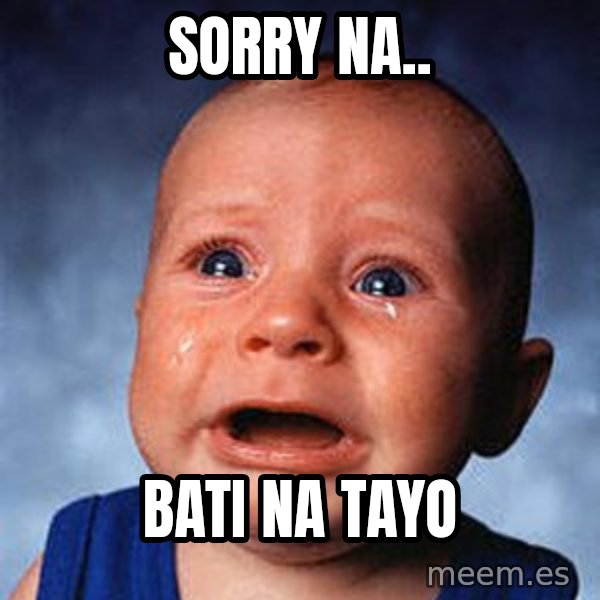 Crying Baby meme: SORRY NA.. / BATI NA TAYO