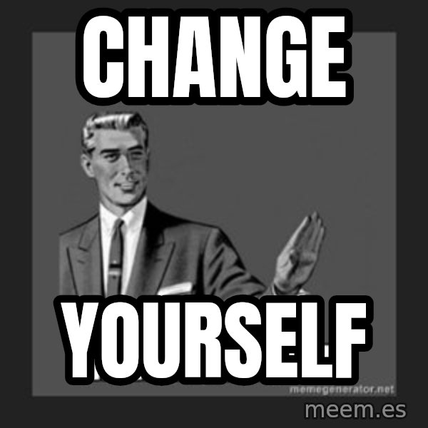 kill yourself guy meme: change / yourself
