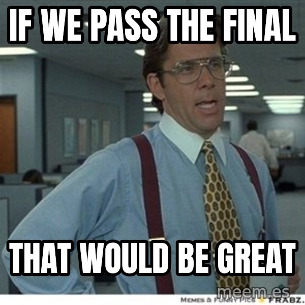 That would be great meme: if we pass the final / that would be great