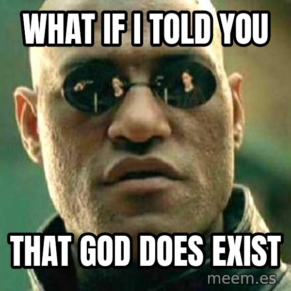 What if I told you / Matrix Morpheus meme: what if i told you / that god does exist