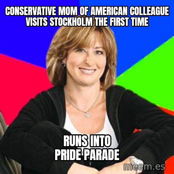 Sheltering Suburban Mom meme: conservative mom of american colleague visits stockholm the first time / runs into pride parade