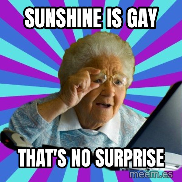 old lady meme: Sunshine is gay / That's no surprise