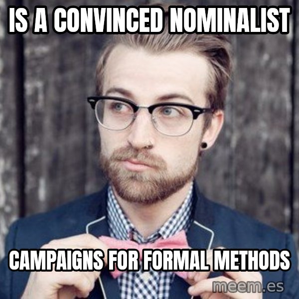 Scumbag Analytic Philosopher meme: Is a convinced nominalist / campaigns for formal methods