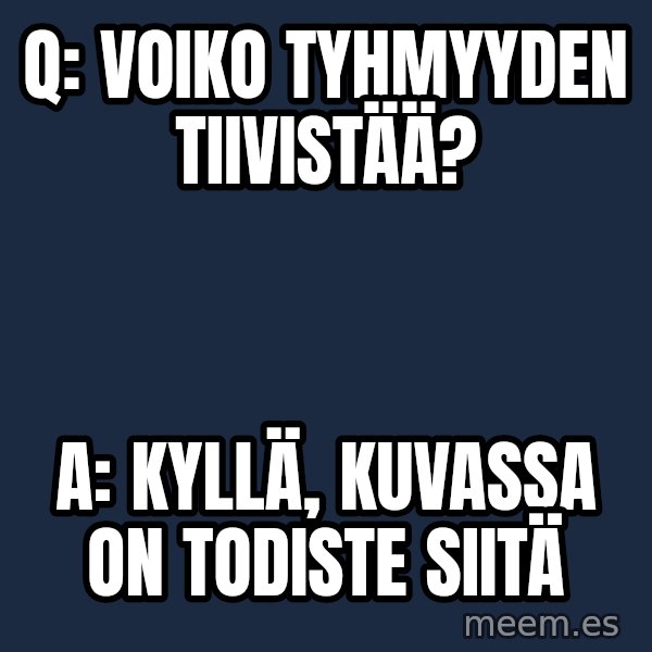 Katainen Perkele meme: Q:  Voiko    tyhmyyden    tiivistää? / A:  kyllä,   kuvassa  on todiste  siitä