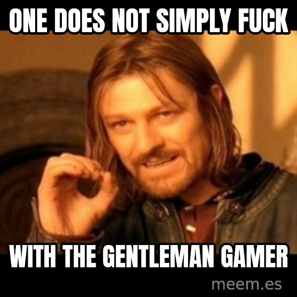 Does not simply walk into mordor Boromir  meme: One does not simply fuck / with the gentleman gamer