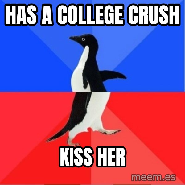 Socially Awkward to Awesome Penguin meme: HAS A COLLEGE CRUSH / KISS HER