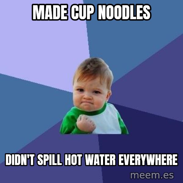 Success Kid meme: made cup noodles / Didn't spill hot water everywhere