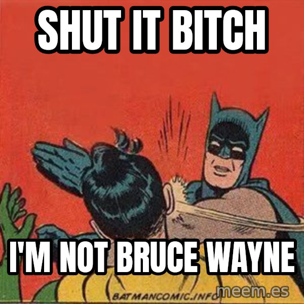 batman slap robin meme: SHUT IT BITCH / I'M NOT BRUCE WAYNE