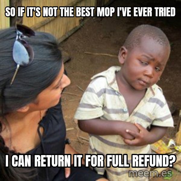 Skeptical 3rd World Kid meme: so if it's not the best mop i've ever tried / i can return it for full refund?
