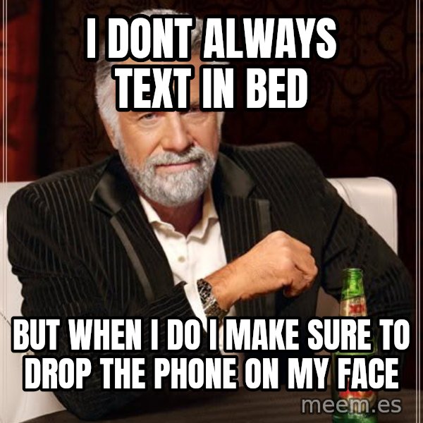 The Most Interesting Man In The World meme: I dont always text in bed / but when i do i make sure to drop the phone on my face