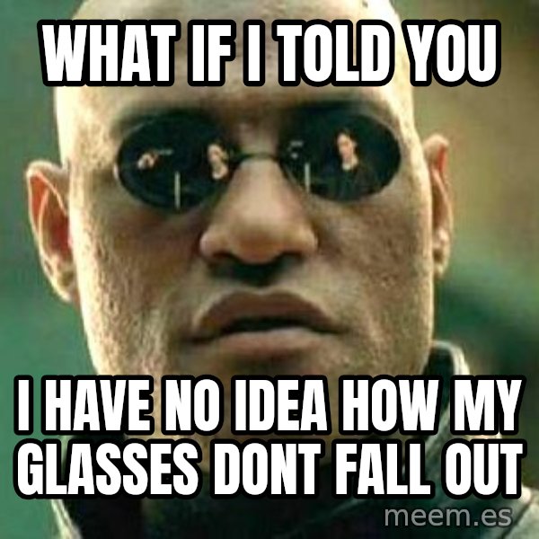 What If I Told You meme: what if i told you / i have no idea how my glasses dont fall out