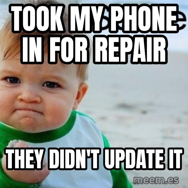 Success Kid meme: took my phone in for repair / tHEY DIDN'T UPDATE IT