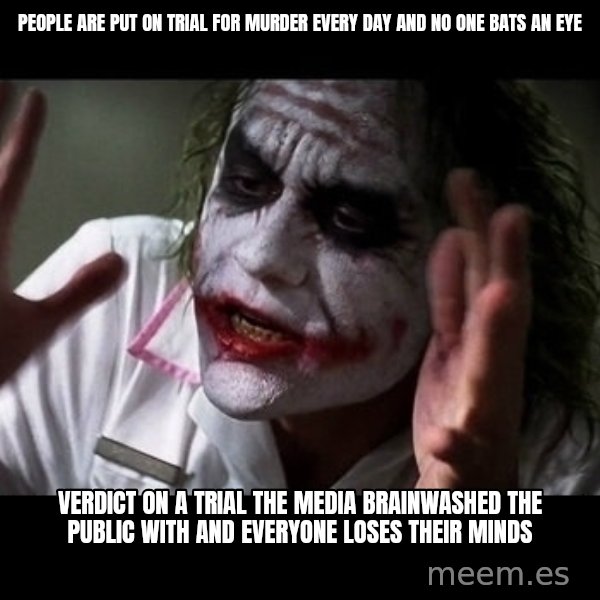 joker mind loss meme: people are put on trial for murder every day and no one bats an eye / Verdict on a trial the media brainwashed the public with and everyone loses their minds