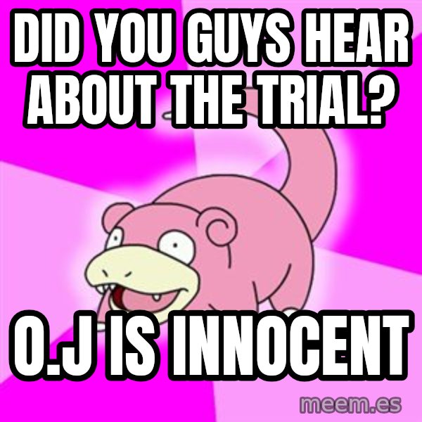 Slowpoke meme: Did you guys hear about the trial? / O.J IS INNOCENT