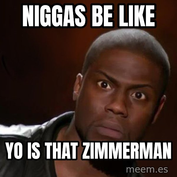 kevin hart nigga meme: niggas be like / yo is that zimmerman