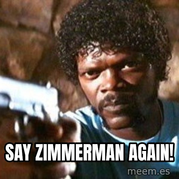 Pulp Fiction meme: Say Zimmerman again!