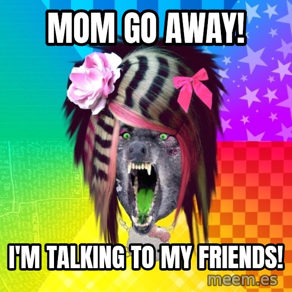 Insanity Scene Wolf meme: MOM GO AWAY! / I'm Talking TO MY FriENDS!