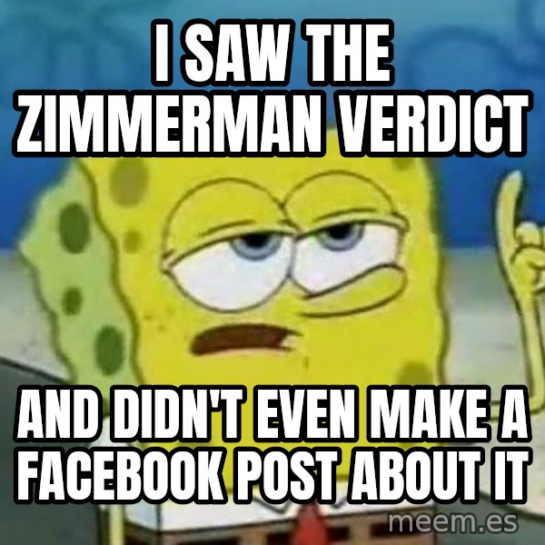 Tough Spongebob meme: i saw the zimmerman verdict / and didn't even make a facebook post about it