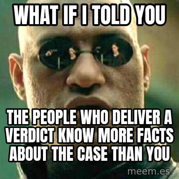 What If I Told You meme: What if I told you / the people who deliver a verdict know more facts about the case than you