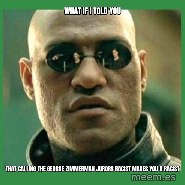 Matrix Morpheus meme: What if I told you / that calling the George Zimmerman jurors racist makes you a racist
