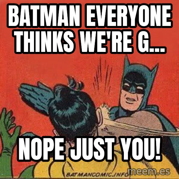 batman slap robin meme: batman everyone thinks we're g... / nope just you!