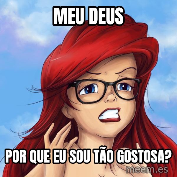 Hipster Ariel meme: Meu deus / Por que eu sou tão gostosa?
