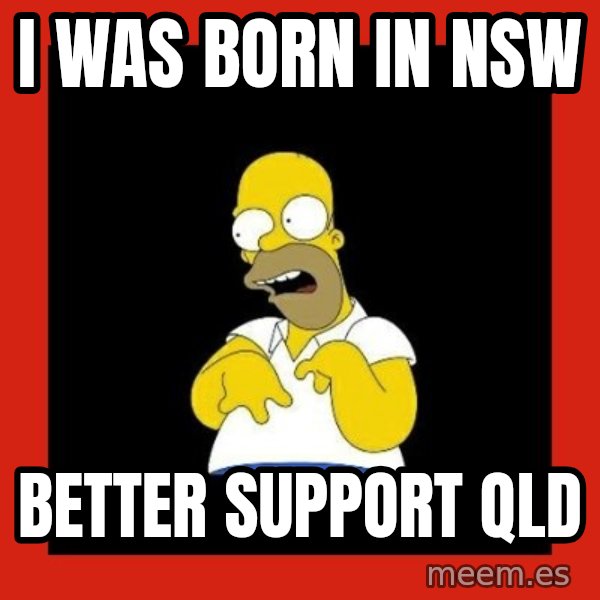 Homer retard meme: I was born in NSW / Better support QLD