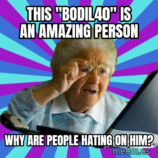 old lady meme: This "Bodil40" is an amazing person / Why are people hating on him?