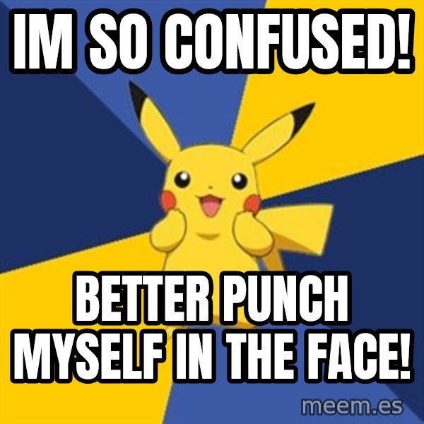 Pokemon Logic  meme: IM SO CONFUSED! / BETTER PUNCH MYSELF IN THE FACE!
