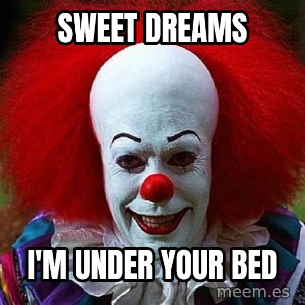 Pennywise the Clown meme: SWEET DREAMS / I'M UNDER YOUR BED