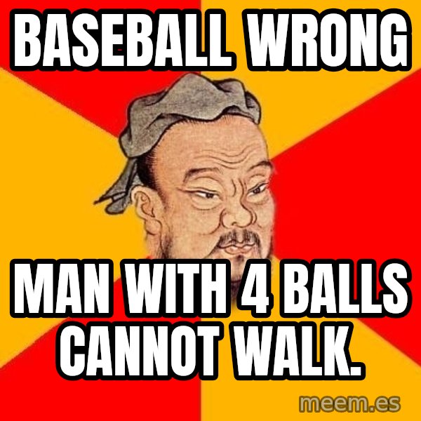 Wise Confucius meme: Baseball wrong / man with 4 balls cannot walk.