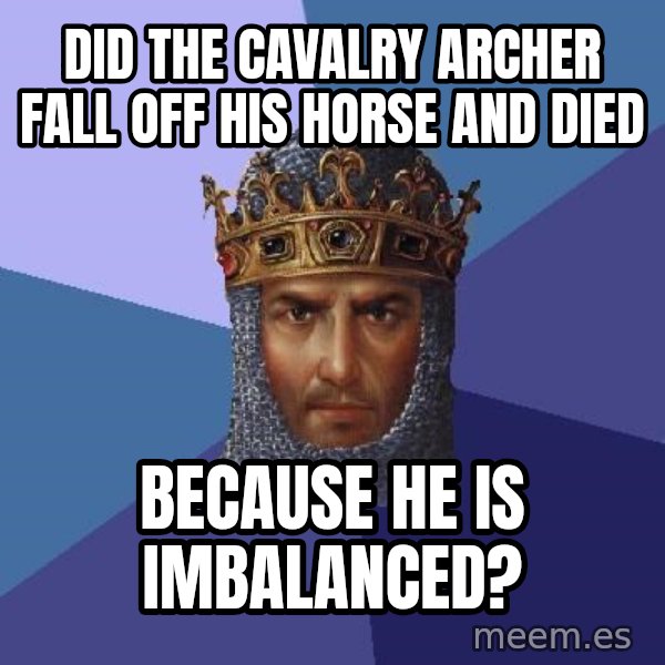 Age Of Empires meme: Did the cavalry archer fall off his horse and died / because he is imbalanced?
