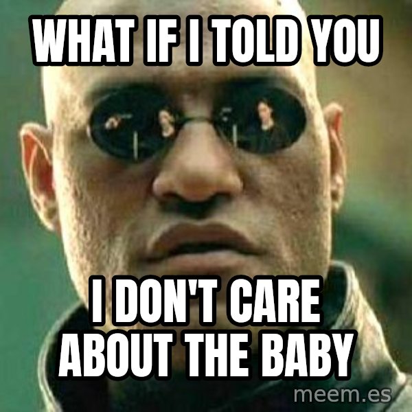 What if I told you / Matrix Morpheus meme: What if I told you / I don't care about the baby