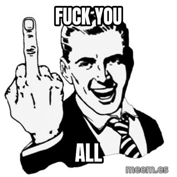 Lol Fuck You meme: FUCK YOU / ALL
