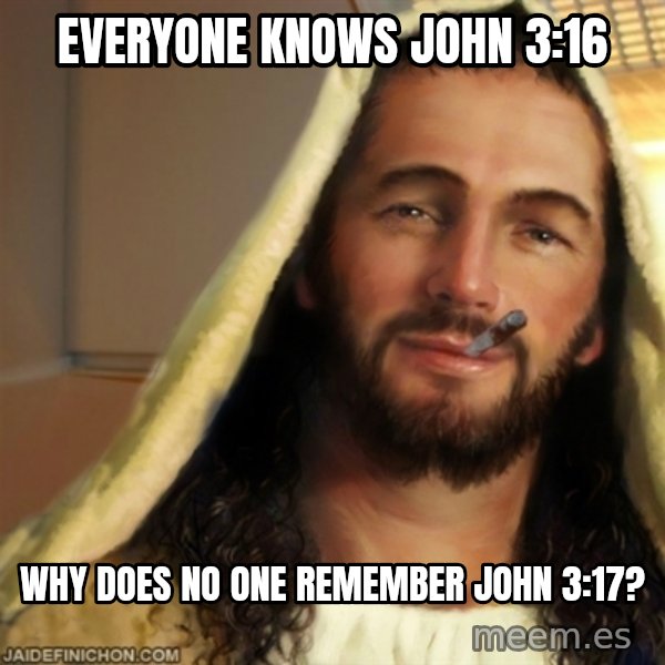 Good Guy Jesus meme: everyone knows John 3:16 / why does no one remember john 3:17?