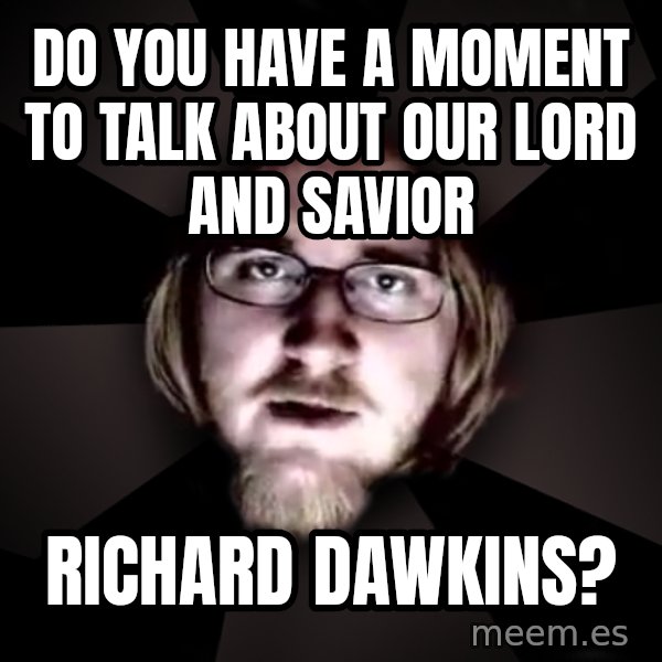 typical atheist meme: DO YOU HAVE A MOMENT TO TALK ABOUT OUR LORD AND SAVIOR / RICHARD DAWKINS?