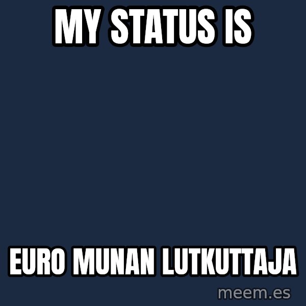 Katainen Perkele meme: My  status  is / EURO    munan      lutkuttaja