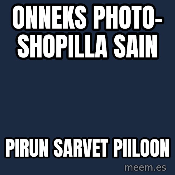 Katainen Perkele meme: Onneks      PHOTO-    shopilla  sain / pirun     sarvet      piiloon