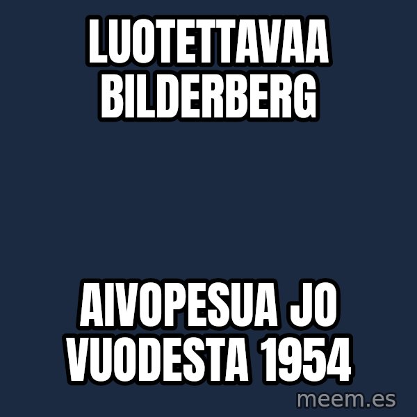 Katainen Perkele meme: Luotettavaa          Bilderberg / aivopesua  jo    vuodesta  1954