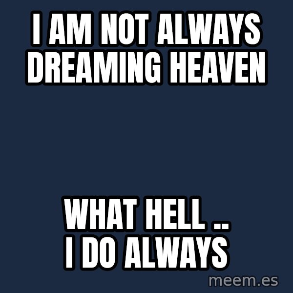 Katainen Perkele meme: i am  not  always   dreaming   heaven / what  HELL ..   i do  always